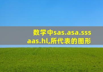 数学中sas.asa.sss aas.hl,所代表的图形